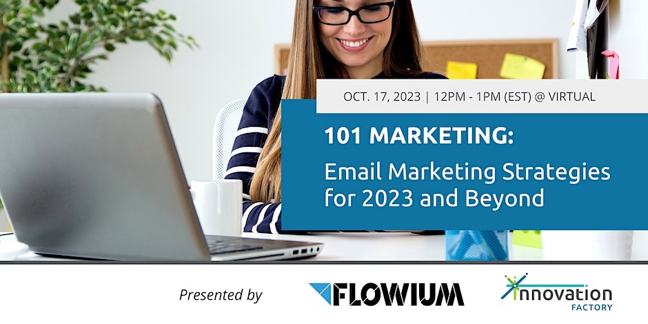 Marketing 101: Email Marketing strategies for 2023 and beyond. Date: October 17, 2023. 12:00pm - 1:00pm EST, virtually