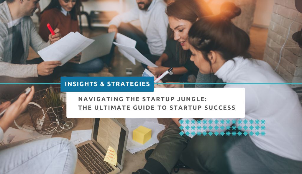 Navigating the Startup Jungle: The Ultimate Guide to Startup Success