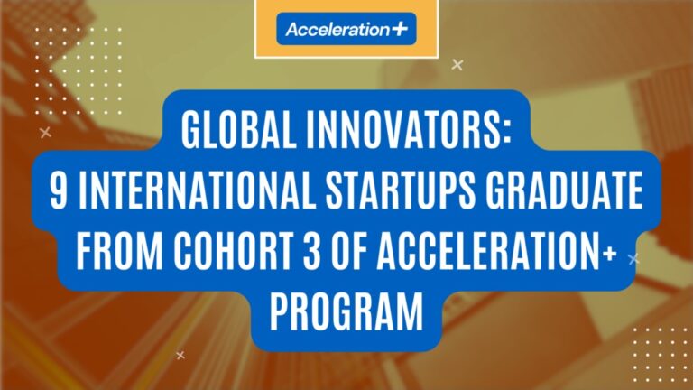 Acceleration+: Global Innovators: 9 International Startups Graduate from Cohort 3 of Acceleration+ Program