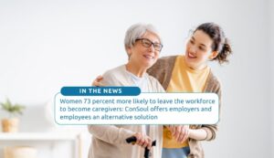 A caregiver and aging person in the background of the title 'Women 73 percent more likely to leave the workforce to become caregivers: ConSoul offers employers and employees an alternative solution'