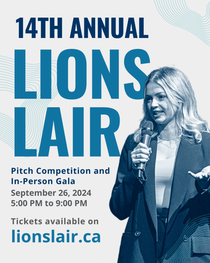 14th Annual LiONS LAIR Pitch Competition and in-person Gala on September 26, 2024 from 5:00pm to 9:00pm. Tickets available on lionslair.ca