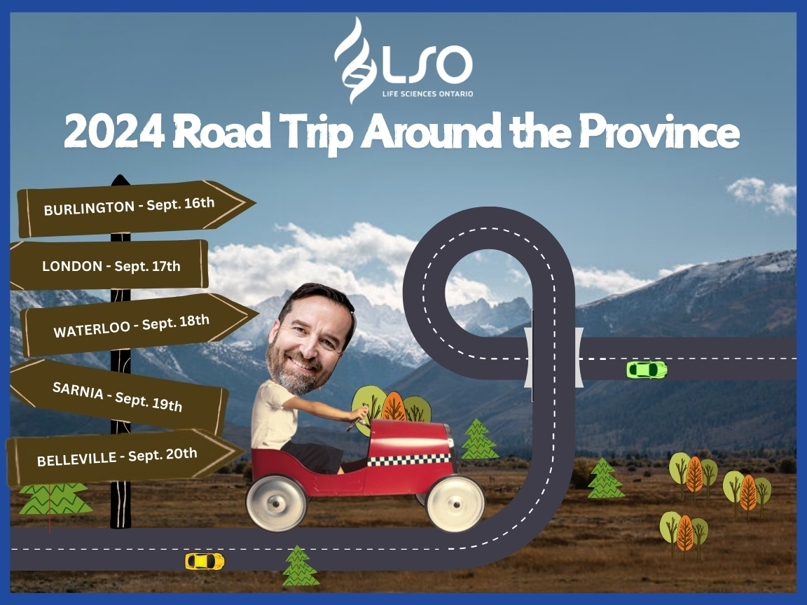 Life Sciences Ontario, 2024 Road Trip around the province. Burlington - September 16. London - September 17. Waterloo - September 18. Sarnia - September 19. Belleville -September 20