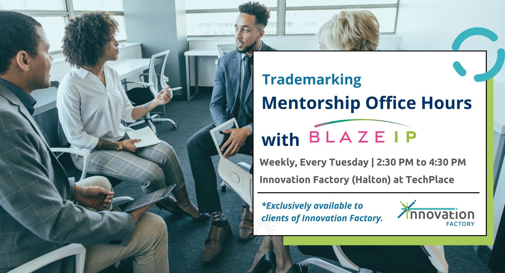 BLAZE IP Trademarking Office Hours at TechPlace. Weekly, every Tuesday from 2:30 to 4:30pm.