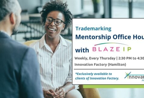 BLAZE IP Trademarking Mentorship Office Hours at Innovation Factory Hamilton. Weekly, every Thursday from 2:30 to 4:30pm.