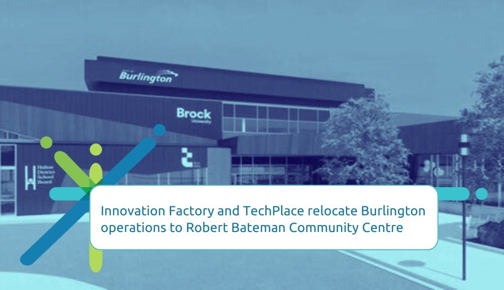 Innovation Factory, in collaboration with TechPlace and Burlington Economic Development, is pleased to announce the relocation of its Burlington operations to the Robert Bateman Community Centre.